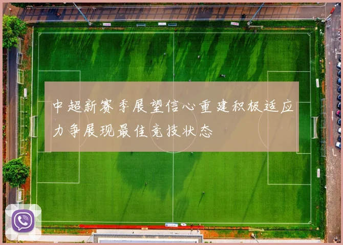 中超新赛季展望信心重建积极适应力争展现最佳竞技状态